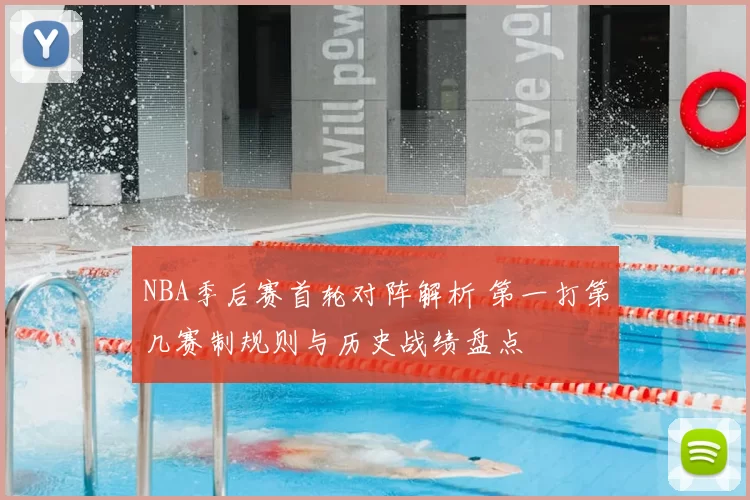 NBA季后赛首轮对阵解析 第一打第几赛制规则与历史战绩盘点