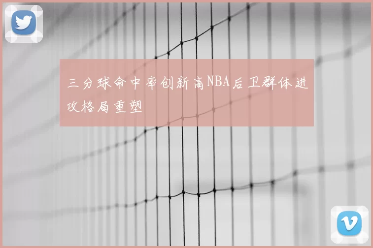 三分球命中率创新高NBA后卫群体进攻格局重塑