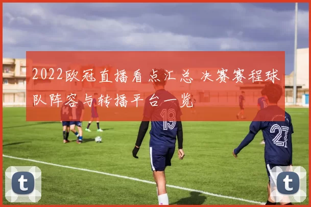 2022欧冠直播看点汇总 决赛赛程球队阵容与转播平台一览